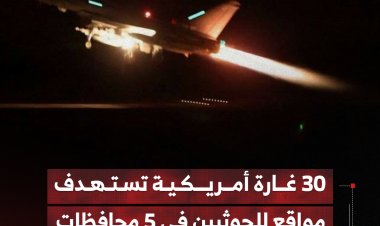 30 غارة أمريكية تستهدف مواقع للحوثيين في 5 محافظات