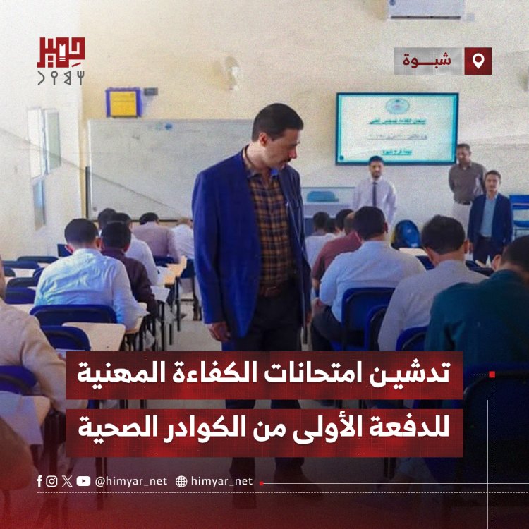 تدشين امتحانات الكفاءة المهنية للدفعة الأولى من الكوادر الصحية بشبوة