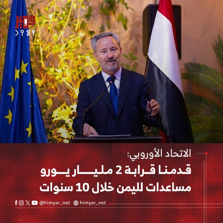 الاتحاد الأوروبي: قدمنا قرابة 2 مليار يورو مساعدات لليمن خلال 10 سنوات