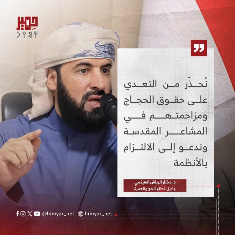 الرباش: نحذّر من التعدي على حقوق الحجاج ونؤكد ضرورة الالتزام بالأنظمة