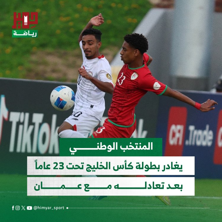 المنتخب الوطني تحت 23 عاماً يغادر بطولة كأس الخليج بعد تعادله مع عمان
