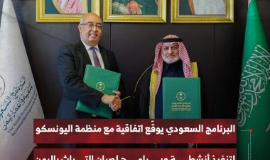 البرنامج السعودي يوقّع اتفاقية مع منظمة اليونسكو لتنفيذ أنشطة وبرامج لصيان التراث باليمن