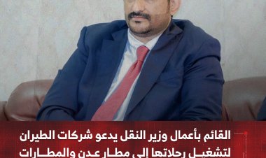 القائم بأعمال وزير النقل يدعو شركات الطيران لتشغيل رحلاتها إلى مطار عدن والمطارات في المحافظات المحررة