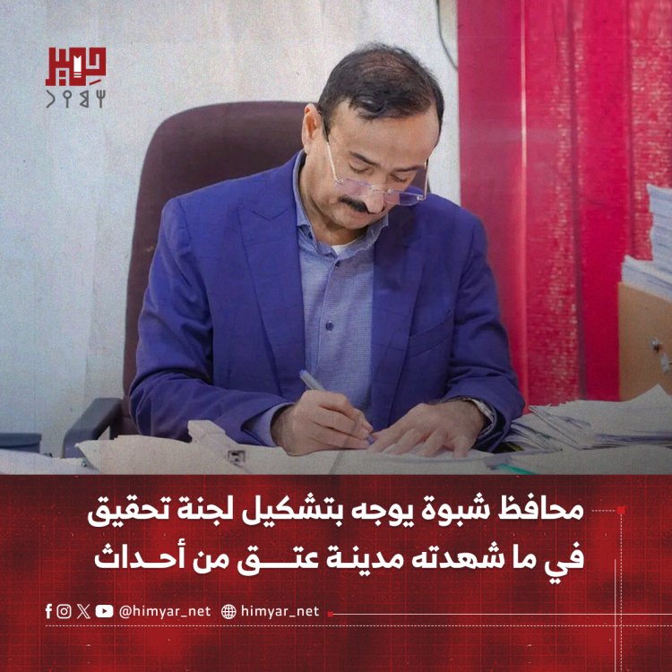محافظ شبوة يوجه بتشكيل لجنة تحقيق في ما شهدته مدينة عتق من أحداث