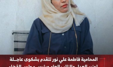 المحامية فاطمة علي نور تتقدم بشكوى عاجلة لوزير العدل والنائب العام ورئيس مجلس القضاء الأعلى بشأن عرقلة سير العدالة