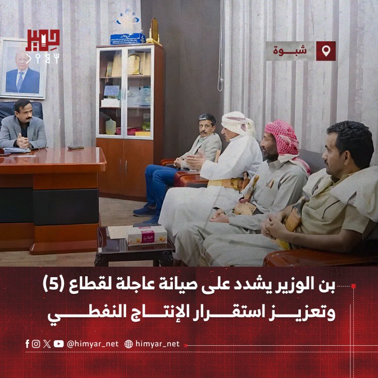 بن الوزير يشدد على صيانة عاجلة لقطاع (5) بمحافظ شبوة وتعزيز استقرار الإنتاج النفطي