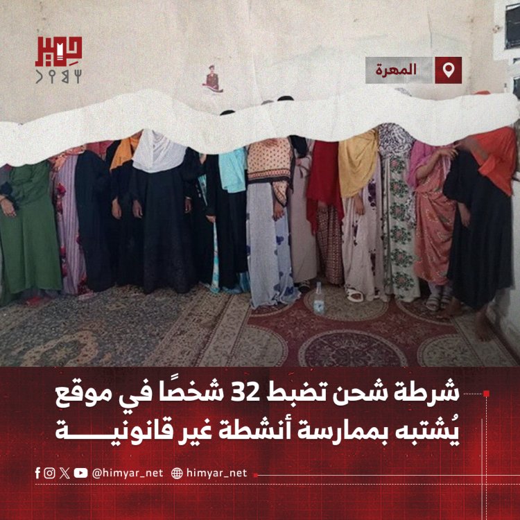 شرطة شحن بالمهرة تضبط 32 شخصًا في موقع يُشتبه بممارسة أنشطة غير قانونية