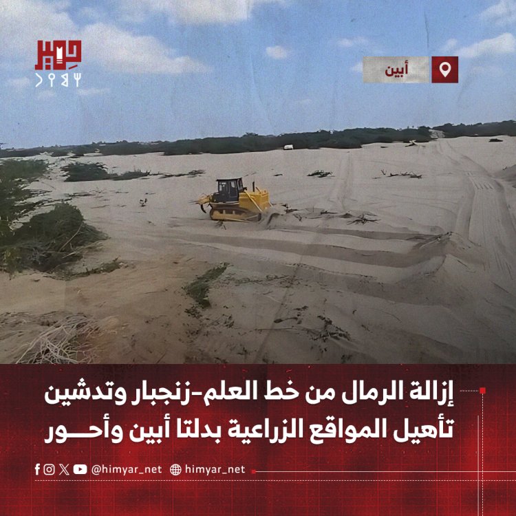 إزالة الرمال من خط العلم–زنجبار وتدشين تأهيل المواقع الزراعية بدلتا أبين وأحور