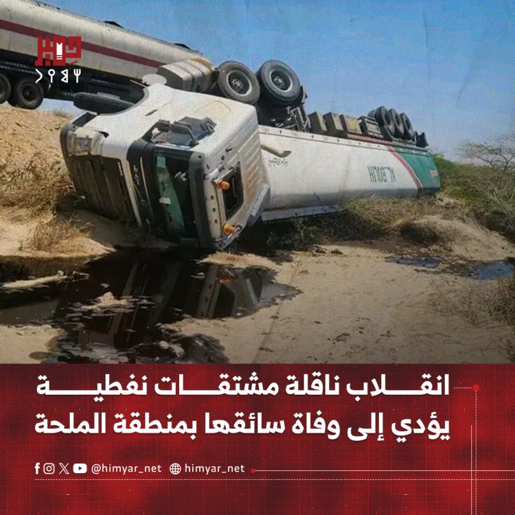 انقلاب ناقلة مشتقات نفطية  يؤدي إلى وفاة سائقها بمنطقة الملحة
