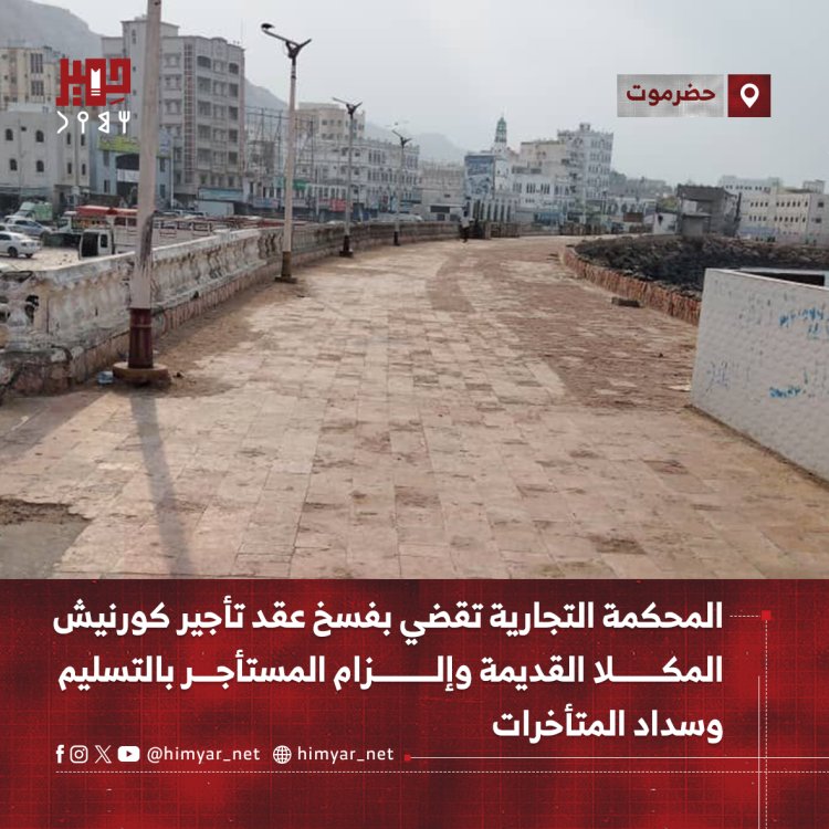 المحكمة التجارية بحضرموت تقضي بفسخ عقد تأجير كورنيش المكلا القديمة وإلزام المستأجر بالتسليم وسداد المتأخرات