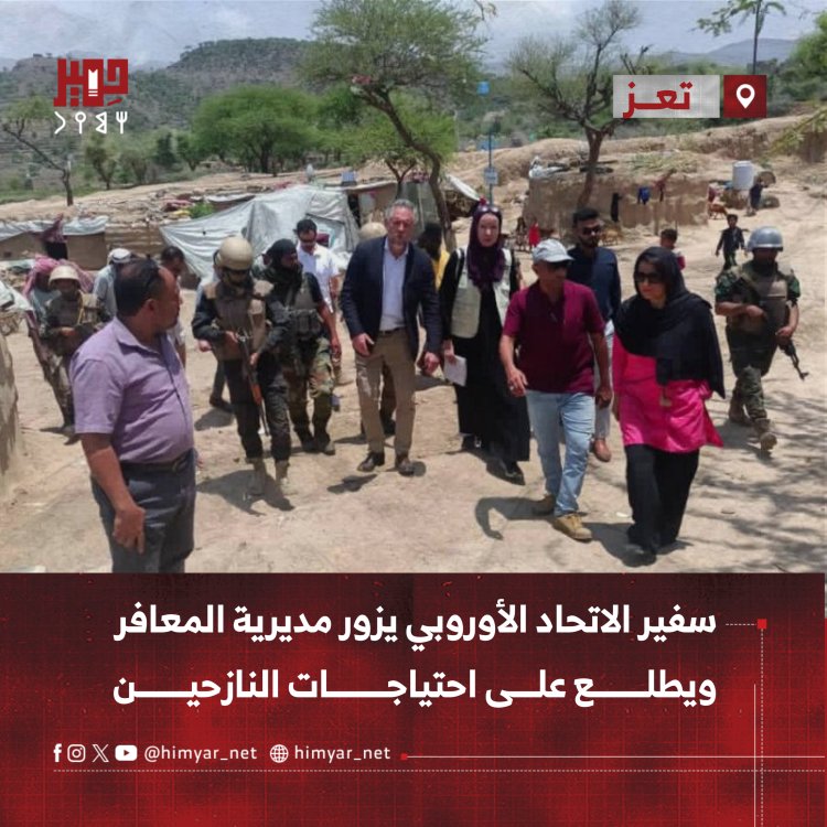 سفير الاتحاد الأوروبي يزور مديرية المعافر ويطلع على احتياجات النازحين