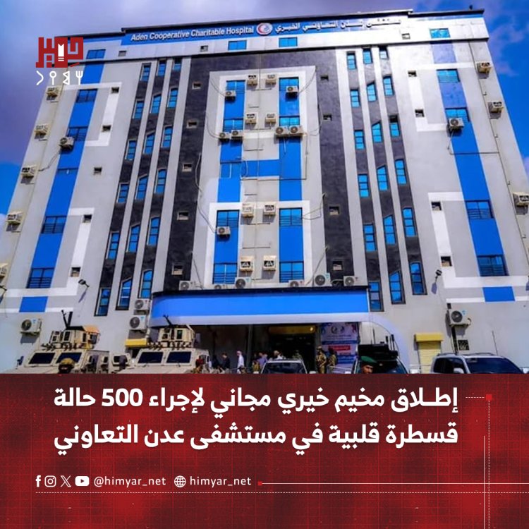 إطلاق مخيم خيري مجاني لإجراء 500 حالة قسطرة قلبية في مستشفى عدن التعاوني
