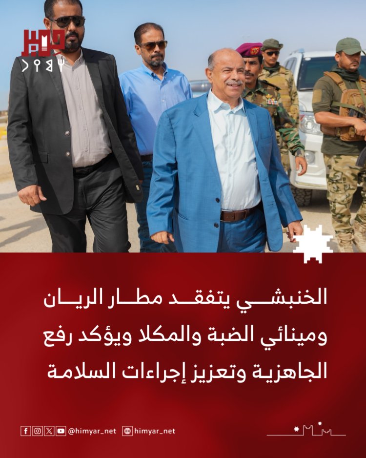 الخنبشي يتفقد مطار الريان ومينائي الضبة والمكلا ويؤكد رفع الجاهزية وتعزيز إجراءات السلامة